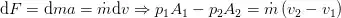 \mathrm{d}F = \mathrm{d}m a = \dot{m} \mathrm{d} v \Rightarrow p_1 A_1 - p_2 A_2 = \dot{m} \left( v_2 - v_1\right)