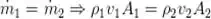 \dot{m}_1 = \dot{m}_2 \Rightarrow \rho_1 v_1 A_1 = \rho_2 v_2 A_2