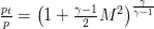 \frac{p_t}{p} = \left( 1 + \frac{\gamma-1}{2} M^2\right)^{\frac{\gamma}{\gamma-1}}