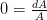 0 = \frac{dA}{A}