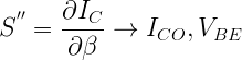 \displaystyle S^{''} = \frac {\partial I_{C}}{\partial \beta} \rightarrow I_{CO}, V_{BE}  