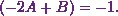 \begin{equation*} (-2A+B)=-1. \end{equation*}