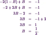 \begin{eqnarray*} -2(1-B)+B&=&-1\\ -2+2B+B&=&-1\\ 3B-2&=&-1\\ 3B&=&-1+2\\ 3B&=&1\\ B&=&\frac{1}{3}. \end{eqnarray*}