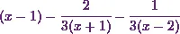 (x-1)-\cfrac{2}{3(x+1)} - \cfrac{1}{3(x-2)}