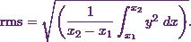 \[\text{rms} = \sqrt{\left(\frac{1}{x_2 - x_1} \int_{x_1}^{x_2} y^2~dx\right)}.\]