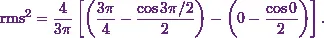 \[\text{rms}^2 = \frac{4}{3\pi } \left[\left(\frac{3 \pi}{4} - \frac{\cos 3 \pi /2}{2}\right)- \left(0 - \frac{\cos 0}{2}\right) \right].\]