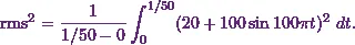 \[\text{rms}^2 = \frac{1}{1/50 - 0} \int_{0}^{1/50} (20 + 100 \sin 100 \pi t)^2~dt.\]