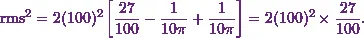 \[\text{rms}^2 = 2 (100)^2\left [ \frac{27}{100}  - \frac{1}{10\pi}  + \frac{1}{10\pi}\right] = 2 (100)^2 \times \frac{27}{100}.\]