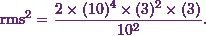 \[\text{rms}^2 = \frac{2\times(10)^4\times(3)^2\times(3)}{10^2}.\]