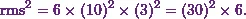 \[\text{rms}^2 = 6\times(10)^2\times(3)^2 = (30)^2 \times 6.\]