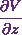 \cfrac{\partial V}{\partial z}