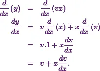 \begin{eqnarray*} \frac{d}{dx}\left(y\right )&=& \frac{d}{dx}\left(vx\right)\\ \frac{dy}{dx} &=& v \frac{d}{dx}\left(x\right)+ x\frac{d}{dx}\left(v\right)\\ &=& v . 1 + x\frac{dv}{dx}\\&=& v + x\frac{dv}{dx}. \end{eqnarray*}