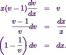 \begin{eqnarray*} x(v - 1)\frac{dv}{dx} &=& v\\ \frac{v-1}{v}dv &=& \frac{dx}{x}\\\left(1 - \frac{1}{v}\right) dv &=& dx. \end{eqnarray*}