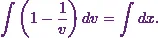 \begin{equation*} \int \left(1 - \frac{1}{v}\right) dv = \int dx. \end{equation*}