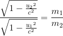 https://latex.codecogs.com/gif.latex?%5Cfrac%7B%5Csqrt%7B1-%5Cfrac%7B%7Bu_%7B2%7D%7D%5E%7B2%7D%7D%7Bc%5E2%7D%7D%7D%7B%5Csqrt%7B1-%5Cfrac%7B%7Bu_%7B1%7D%7D%5E%7B2%7D%7D%7Bc%5E2%7D%7D%7D%3D%5Cfrac%7Bm_%7B1%7D%7D%7Bm_%7B2%7D%7D