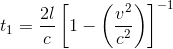 https://latex.codecogs.com/gif.latex?t_%7B1%7D%3D%5Cfrac%7B2l%7D%7Bc%7D%5Cleft%20%5B1-%5Cleft%20%28%5Cfrac%7Bv%5E2%7D%7Bc%5E2%7D%20%5Cright%20%29%20%5Cright%20%5D%5E%7B-1%7D