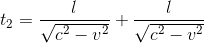 https://latex.codecogs.com/gif.latex?t_%7B2%7D%3D%20%5Cfrac%7Bl%7D%7B%5Csqrt%7Bc%5E2-v%5E2%7D%7D&plus;%5Cfrac%7Bl%7D%7B%5Csqrt%7Bc%5E2-v%5E2%7D%7D