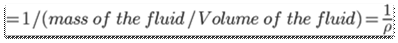 =1/(mass \:\: of \:\: the \:\:fluid / Volume \:\: of \:\: the \:\: fluid)=\frac{1}{\rho}