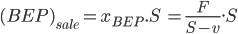 (BEP)_{sale}=x_{BEP}.S \:=\frac{F}{S-v}.S