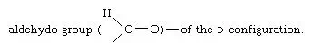 Carbohydrates. sugars containing an "aldehydo group [formula] of the D-configuration."