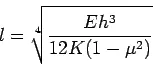 Description: \begin{displaymath}
l = \sqrt[4]{\frac{Eh^3}{12K(1-\mu^2)}}
\end{displaymath}