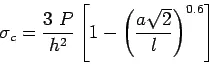 Description: \begin{displaymath}
\sigma_c=\frac{3 P}{h^2}\left[1-\left(\frac{a\sqrt{2}}{l}\right)^{0.6}\right]
\end{displaymath}