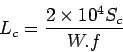 Description: \begin{displaymath}
L_c=\frac{2\times10^4S_c}{W.f}
\end{displaymath}