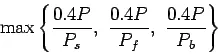 Description: \begin{displaymath}
\max\left\{\frac{0.4P}{P_s}, \frac{0.4P}{P_f}, \frac{0.4P}{P_b}\right\}
\end{displaymath}