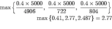 Description: \begin{eqnarray*}
\max\left\{\frac{0.4\times{5000}}{4906}, \frac{0.4\times{5000}...
...000}}{804}\right\}\\
\max\left\{0.41,2.77,2.487\right\}=2.77\\
\end{eqnarray*}